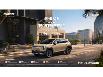 10万级纯电SUV新选择！东风奕派纳米06智趣版上市